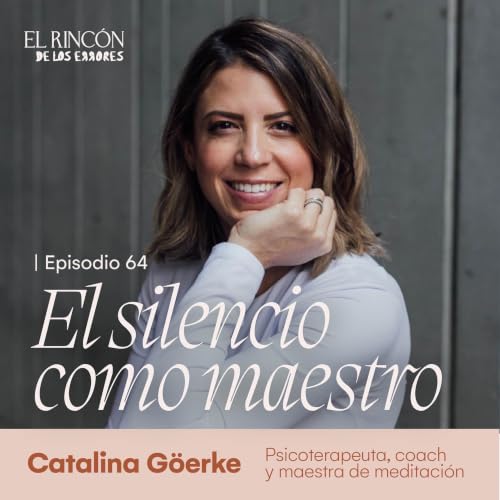 EPISODIOS FAVORITOS | El silencio como maestro - Catalina G&ouml;erke