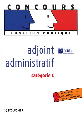 Télécharger ADJOINT ADMINISTRATIF CATEGORIE C (Ancienne édition) livre En ligne