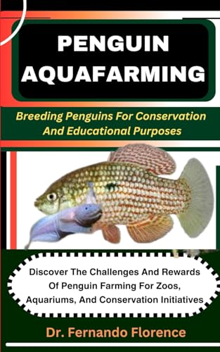 Penguin Aquafarming: Breeding Penguins For Conservation And Educational Purposes: Discover The Chall