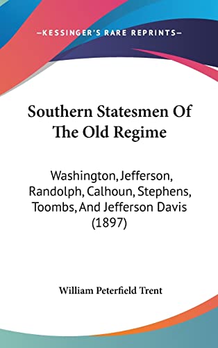 Southern Statesmen Of The Old Regime: Washington, Jefferson, Randolph, Calhoun, Stephens, Toombs, And Jefferson Davis (1897)