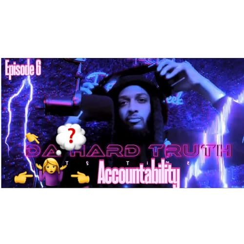 The Hard Truth ep. 6 Taking Accountability