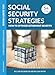 Social Security Strategies: How to Optimize Retirement Benefits, 5th Edition