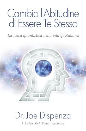 Cambia l'abitudine di essere te stesso. La fisica quantistica nella vita quotidiana. Nuova edizione