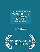An Introduction to the Theory of Multiply Periodic Functions - Scholar's Choice Edition 1298345731 Book Cover