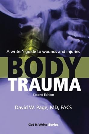 Essential Resource for Writers: Body Trauma: A Writer’s Guide to Wounds and Injuries (Get It Write) Second Edition Review Essential Resource for Writers: Body Trauma: A Writer’s Guide to Wounds and Injuries (Get It Write) Second Edition Review
