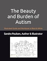 The Beauty and Burden of Autism: Illustrated Guide and Workbook in Black and White B0D7SC5M3B Book Cover