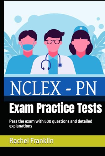 NCLEX-PN - Certification Exam Practice Tests: Pass the exam with 500 questions and detailed explanations -  Independently published