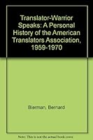 Translator-Warrior Speaks: A Personal History of the American Translators Association, 1959-1970 0913935433 Book Cover
