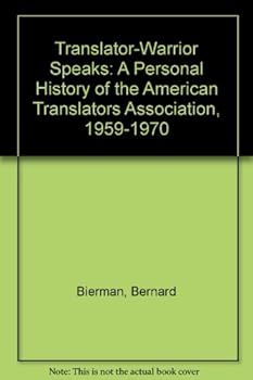 Translator-Warrior Speaks: A Personal History of the American Translators Association, 1959-1970