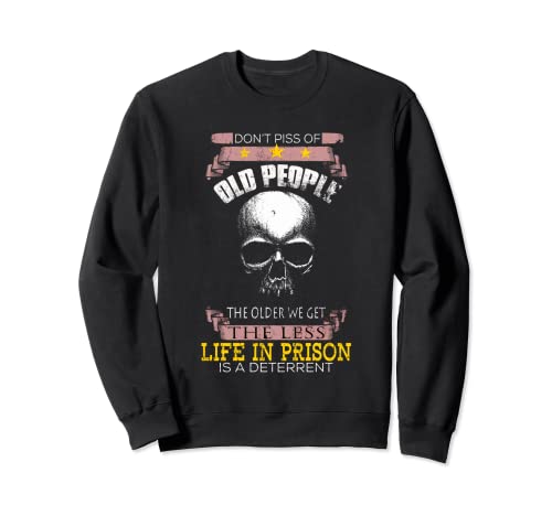Don't Piss Off Old People Off The Older We Get Less life Sudadera