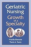 Geriatric Nursing: Growth of a Specialty (Springer Series in Geriatric Nursing)