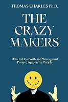 THE CRAZY MAKERS: How to Deal With and Win against Passive Aggressive People B0BL9ZM4PN Book Cover