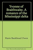 Yvonne of Braithwaite;: A romance of the Mississippi delta, B0006AK0DG Book Cover