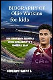 BIOGRAPHY OF Ollie Watkins for kids: How Hard Work Turned a Young Dreamer into a Football Star