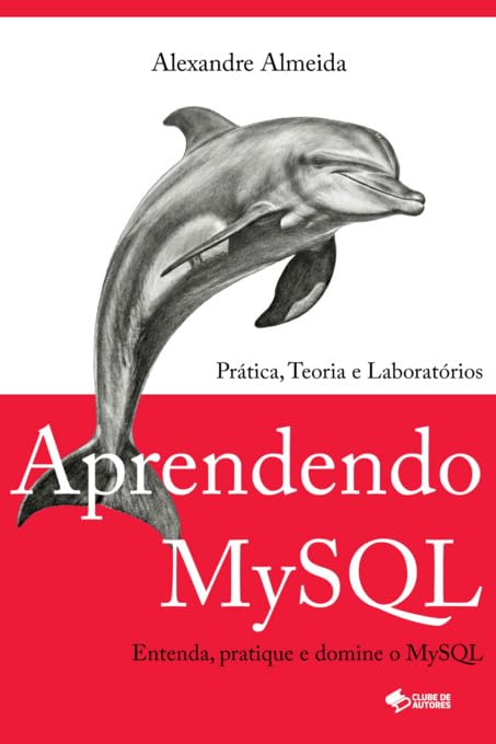 Aprendendo MySQL - Prática, Teoria e Laboratórios - Entenda, pratique e domine o MySQL