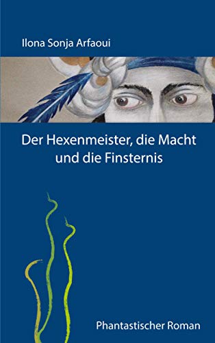 Der Hexenmeister, die Macht und die Finsternis: Phantastischer Roman