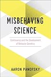 Misbehaving Science: Controversy and the Development of Behavior Genetics