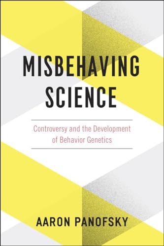 Misbehaving Science: Controversy and the Development of Behavior Genetics