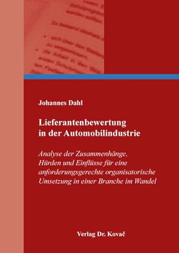 Lieferantenbewertung in der Automobilindustrie: Analyse der Zusammenhänge, Hürden und Einflüsse für eine anforderungsgerechte organisatorische ... (Logistik-Management in Forschung und Praxis)