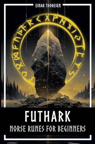 Futhark - Norse Runes for Beginners: Deciphering the language of the gods - understanding the meaning and symbolism of runes and