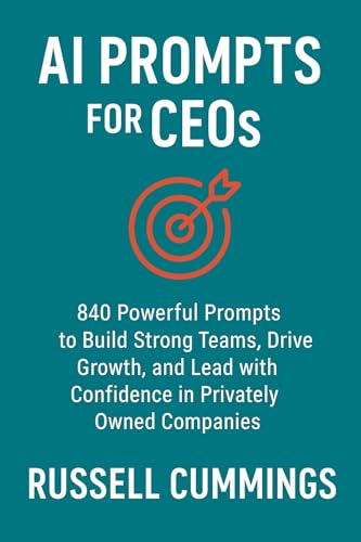 AI Prompts for CEOs: 840 Powerful Prompts to Build Teams, Drive Growth, and Lead with Confidence in Privately Owned Companies (AI Prompts for Business Success - Roles and Responsibilities)