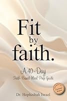 Fit by Faith: A 40-Day Faith-Based Meal Prep Guide to Consistent, Healthy Eating, High-Protein Nutrition, and Lasting Results for Christian Women 196511508X Book Cover