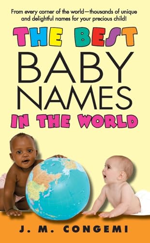 The Best Baby Names in the World: A Comprehensive Global Handbook―Discover Perfect, Strong, and Musical Names with Meanings for Parents