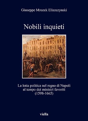 Nobili inquieti. La lotta politica nel regno di Napoli al tempo dei ministri favoriti (1598-1665