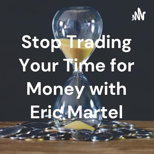 Couverture de Stop Trading Your Time for Money with Eric Martel