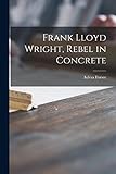  Frank Lloyd Wright, Rebel in Concrete