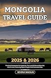 Mongolia Travel Guide: 2025 & 2026 Practical Companion For Exploring The Land Of Eternal Blue Sky Like A Local, Featuring Expert Insights And ... (Travel Like a Local With Maps Compilation)