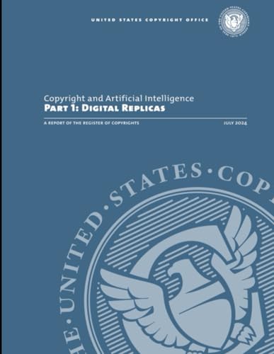 Copyright and Artificial Intelligence, Part 1 Digital Replicas Report: A REPORT of the register of copyrights July 2024