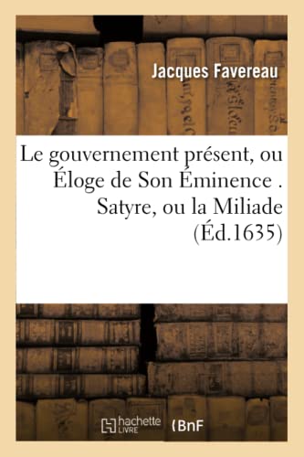 Le Gouvernement Présent, Ou Éloge de Son Éminence . Satyre, Ou La Miliade (Sciences Sociales) (French Edition)