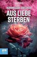 Kommissar Bircher - Aus Liebe sterben: Berlin 1996. Die digitale Romantik beginnt - und drei Männer sterben. Kommissar Bircher ermittelt im Schatten eines perfiden Spiels. (German Edition) 3982664837 Book Cover