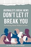 Journalists Break News: Don't Let it Break You. Normalizing Mental Wellness in News