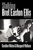 Stalking Bret Easton Ellis: A Novel in Two Parts - Caroline Weiss 