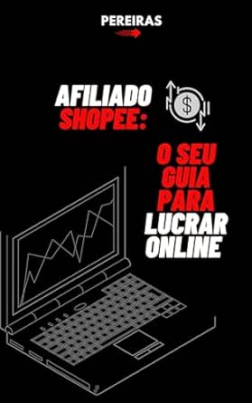 AFILIADO SHOPEE: : O SEU GUIA PARA LUCRAR ONLINE