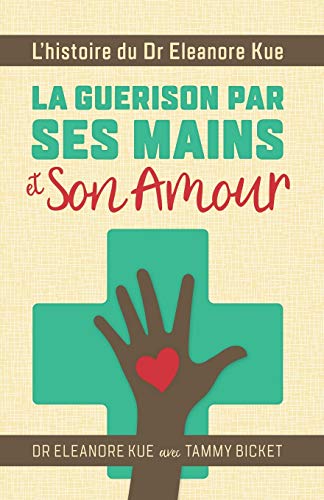 La Guerison Par Ses Mains et Son Amour: L'histoire du Dr Eleanore Kue (French Edition)