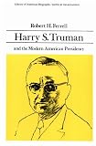 Harry S. Truman and the Modern American Presidency (Library of American Biography Series)