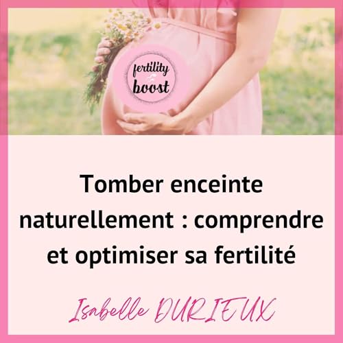 Tomber enceinte naturellement : comprendre et optimiser sa fertilité