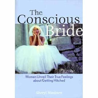 The Conscious Bride: Women Unveil Their True Feelings about Getting Hitched The Conscious Bride: Women Unveil Their True Feelings about Getting Hitched book cover
