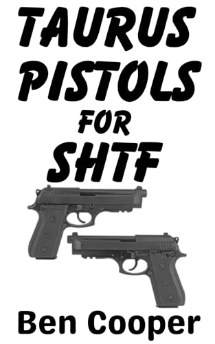Taurus Pistols For SHTF: The Best Budget Guns For Self-Protection in a Grid Down Disaster Scenario (SHTF Guns Book 10)