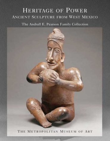 Heritage of Power: Ancient Sculpture from West Mexico: The Andrall E. Pearson Family Collection (Met Heritage of Power: Ancient Sculpture from West Mexico: The Andrall E. Pearson Family Collection (Met