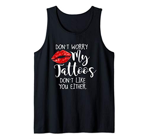 Don't Worry My Tattoos Don't Like You Either Tattoo Lover Tank Top