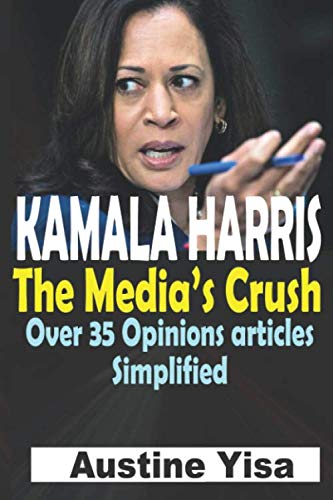 KAMALA HARRIS: THE MEDIA'S CRUSH, OVER 35 OPINION ARTICLES SIMPLIFIED