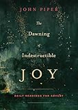 The Dawning of Indestructible Joy: Daily Readings for Advent
