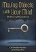 Moving Objects with Your Mind: The Power of Psychokinesis