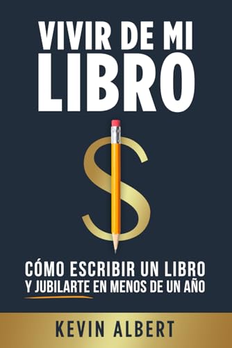 Vivir de mi libro: Cómo escribir un libro de no ficción y jubilarte en menos de un año Vivir de mi libro: Cómo escribir un libro de no ficción y jubilarte en menos de un año