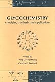 Glycochemistry: Principles: Synthesis, and Applications: Principles, Synthesis and Applications