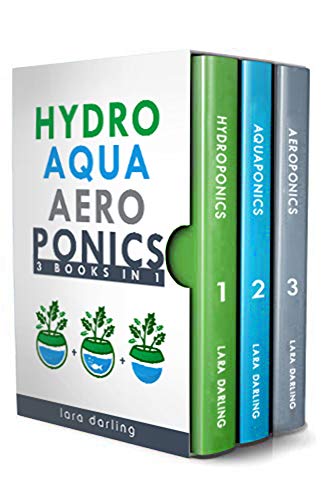 HYDROPONICS, AQUAPONICS, AEROPONICS: The Ultimate Guide to Grow your own Hydroponic or Aquaponic or Aeroponic Garden at Home: Fruit, Vegetable, Herbs.